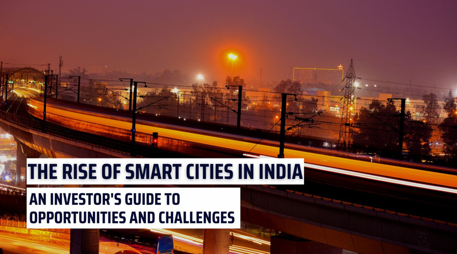 The Rise of Smart Cities in India: An Investor's Guide to Opportunities and Challenges
